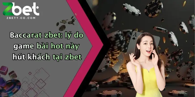 Baccarat zbet: lý do game bài hot này hút khách tại zbet