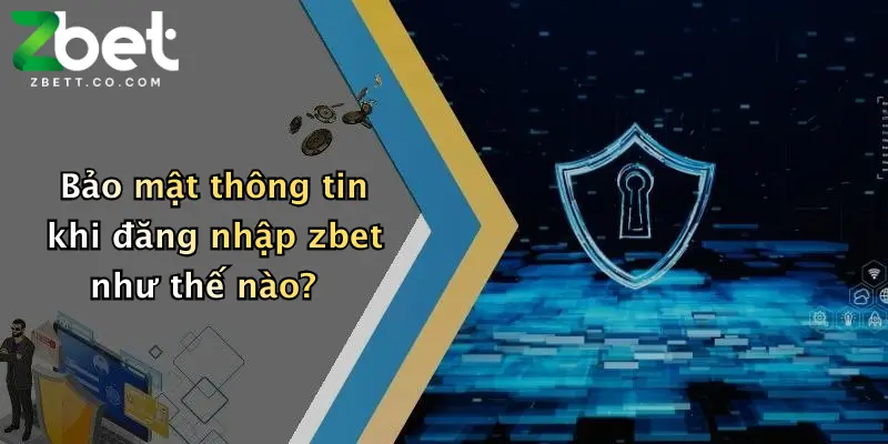 Bảo mật thông tin khi đăng nhập zbet như thế nào?