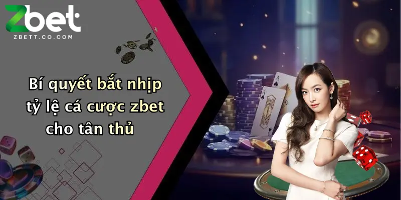 Bí quyết bắt nhịp tỷ lệ cá cược zbet cho tân thủ