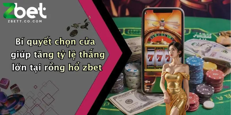 Bí quyết chọn cửa giúp tăng tỷ lệ thắng lớn tại rồng hổ zbet