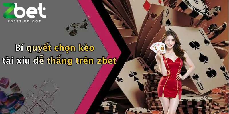 Bí quyết chọn kèo tài xỉu dễ thắng trên zbet
