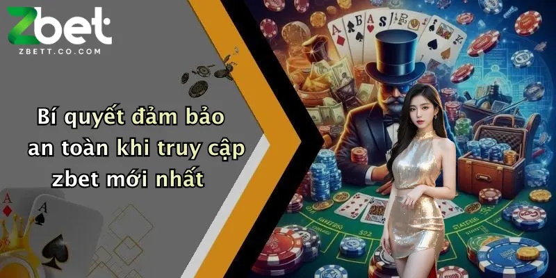 Bí quyết đảm bảo an toàn khi truy cập zbet mới nhất