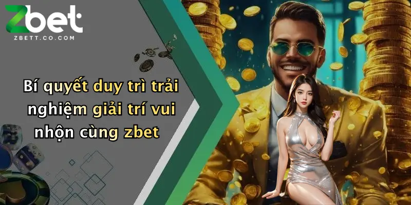 Bí quyết duy trì trải nghiệm giải trí vui nhộn cùng zbet