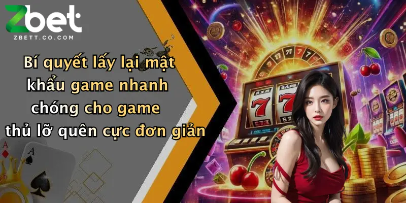 Bí quyết lấy lại mật khẩu game nhanh chóng cho game thủ lỡ quên cực đơn giản