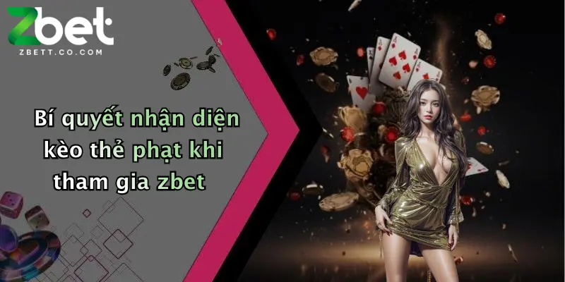 Bí quyết nhận diện kèo thẻ phạt khi tham gia zbet