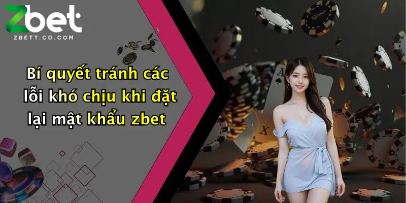 Bí quyết tránh các lỗi khó chịu khi đặt lại mật khẩu zbet