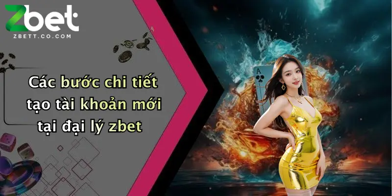 Các bước chi tiết tạo tài khoản mới tại đại lý zbet