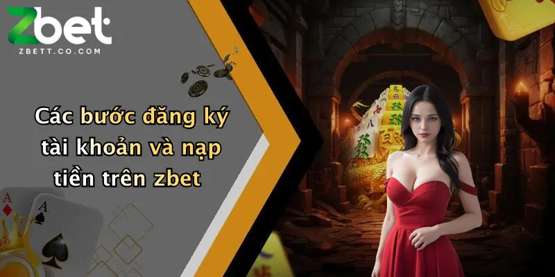 Các bước đăng ký tài khoản và nạp tiền trên zbet