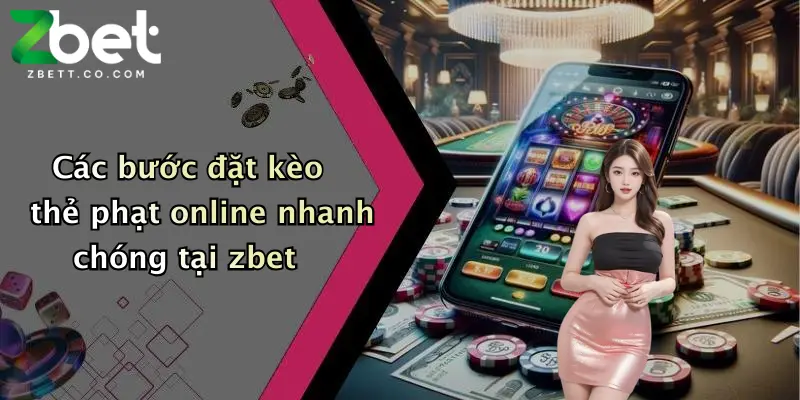 Các bước đặt kèo thẻ phạt online nhanh chóng tại zbet