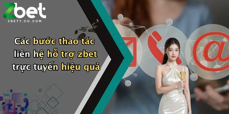 Các bước thao tác liên hệ hỗ trợ zbet trực tuyến hiệu quả