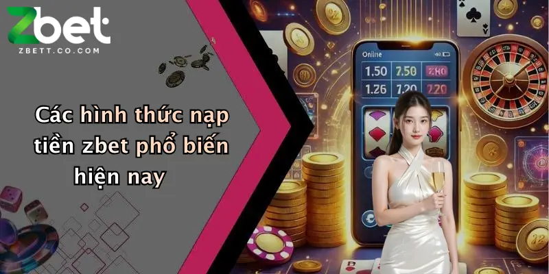 Các hình thức nạp tiền zbet phổ biến hiện nay