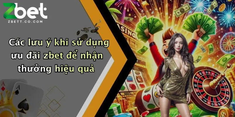 Các lưu ý khi sử dụng ưu đãi zbet để nhận thưởng hiệu quả