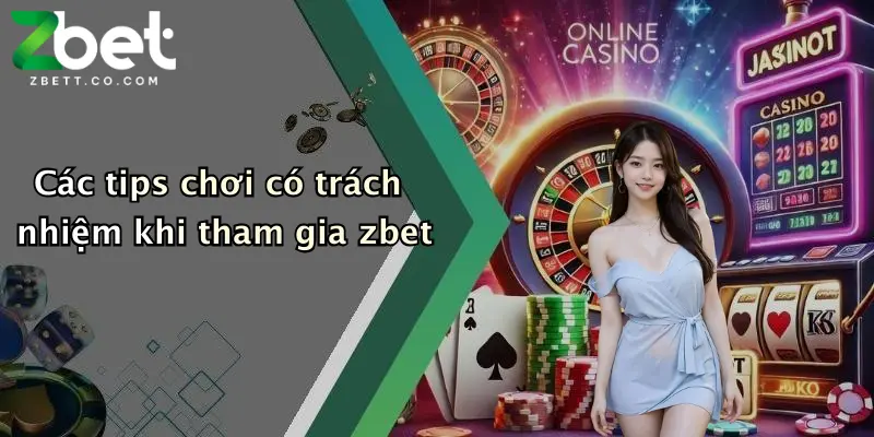 Các tips chơi có trách nhiệm khi tham gia zbet