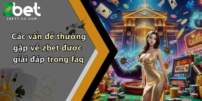 Các vấn đề thường gặp về zbet được giải đáp trong faq