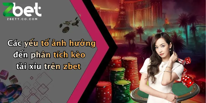 Các yếu tố ảnh hưởng đến phân tích kèo tài xỉu trên zbet