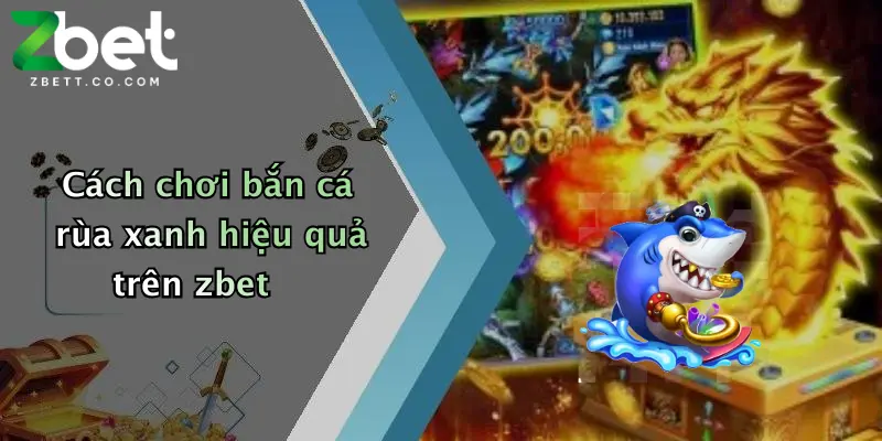 Cách chơi bắn cá rùa xanh hiệu quả trên zbet
