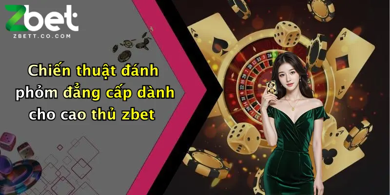 Chiến thuật đánh phỏm đẳng cấp dành cho cao thủ zbet