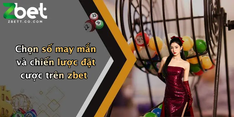 Chọn số may mắn và chiến lược đặt cược trên zbet