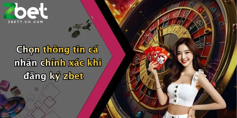 Chọn thông tin cá nhân chính xác khi đăng ký zbet