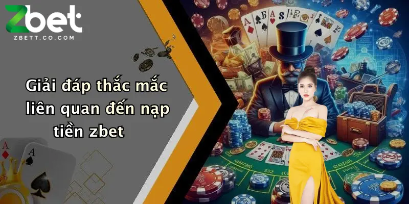Giải đáp thắc mắc liên quan đến nạp tiền zbet