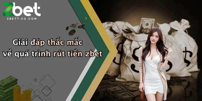Giải đáp thắc mắc về quá trình rút tiền zbet