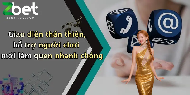 Giao diện thân thiện, hỗ trợ người chơi mới làm quen nhanh chóng