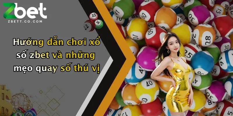 Hướng dẫn chơi xổ số zbet và những mẹo quay số thú vị