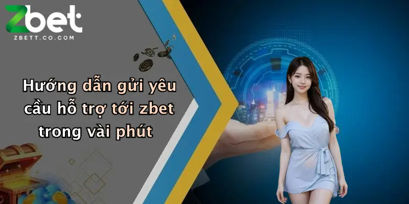 Hướng dẫn gửi yêu cầu hỗ trợ tới zbet trong vài phút