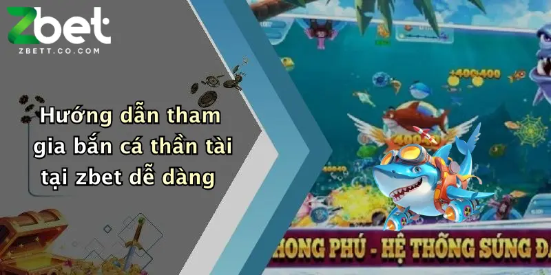 Hướng dẫn tham gia bắn cá thần tài tại zbet dễ dàng