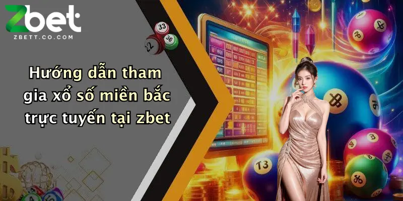 Hướng dẫn tham gia xổ số miền bắc trực tuyến tại zbet