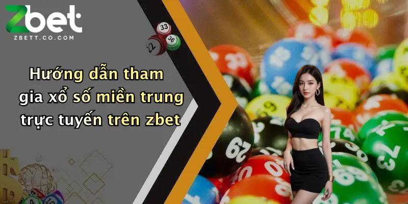 Hướng dẫn tham gia xổ số miền trung trực tuyến trên zbet