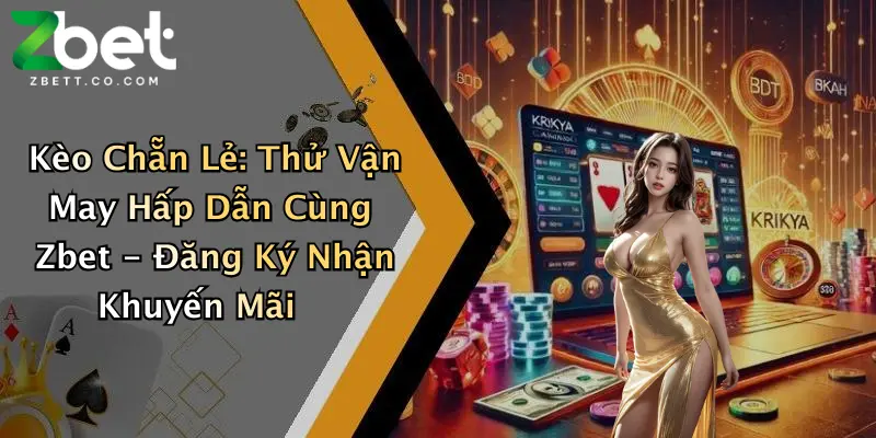 Kèo Chẵn Lẻ: Thử Vận May Hấp Dẫn Cùng Zbet - Đăng Ký Nhận Khuyến Mãi