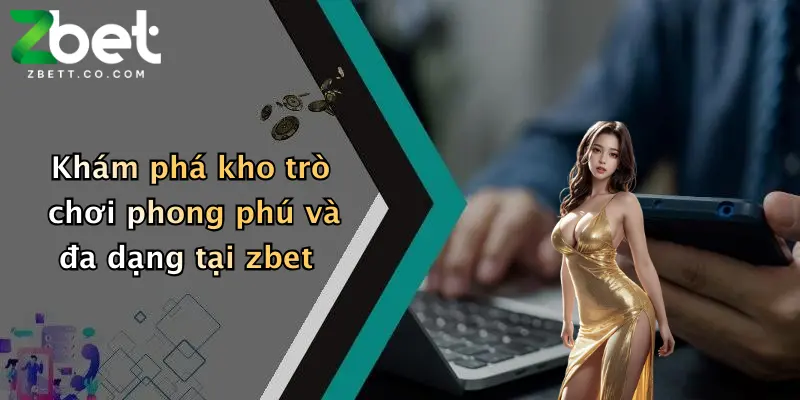 Khám phá kho trò chơi phong phú và đa dạng tại zbet