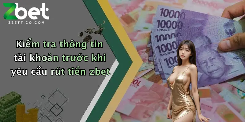 Kiểm tra thông tin tài khoản trước khi yêu cầu rút tiền zbet