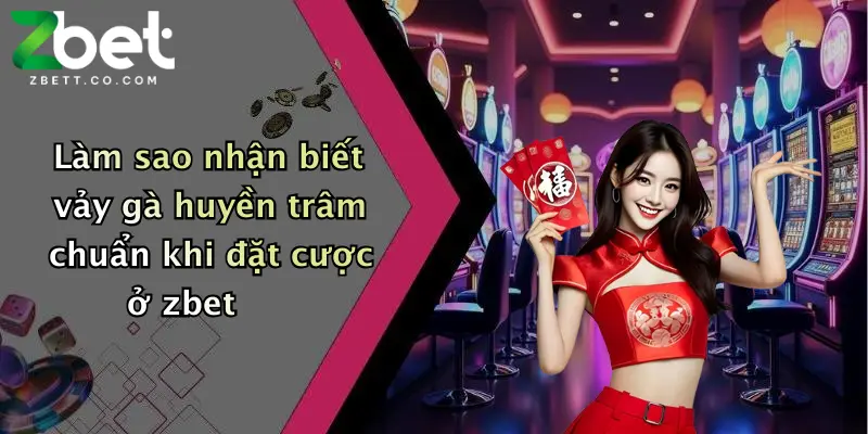Làm sao nhận biết vảy gà huyền trâm chuẩn khi đặt cược ở zbet