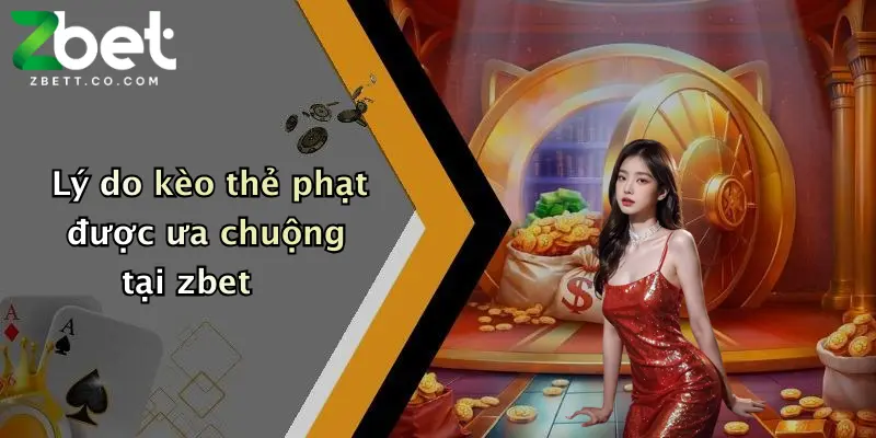 Lý do kèo thẻ phạt được ưa chuộng tại zbet