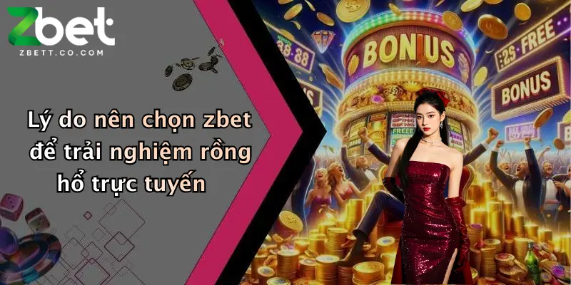 Lý do nên chọn zbet để trải nghiệm rồng hổ trực tuyến