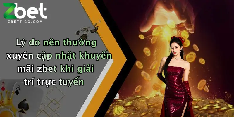Lý do nên thường xuyên cập nhật khuyến mãi zbet khi giải trí trực tuyến