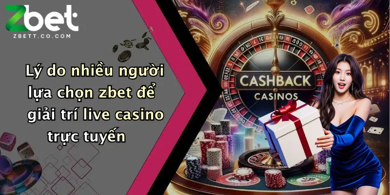 Lý do nhiều người lựa chọn zbet để giải trí live casino trực tuyến