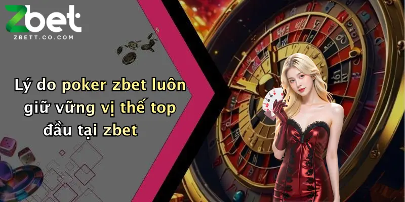Lý do poker zbet luôn giữ vững vị thế top đầu tại zbet