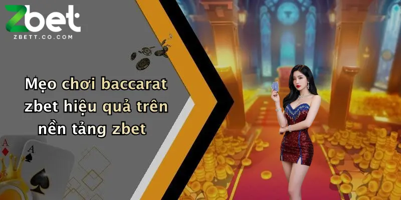 Mẹo chơi baccarat zbet hiệu quả trên nền tảng zbet