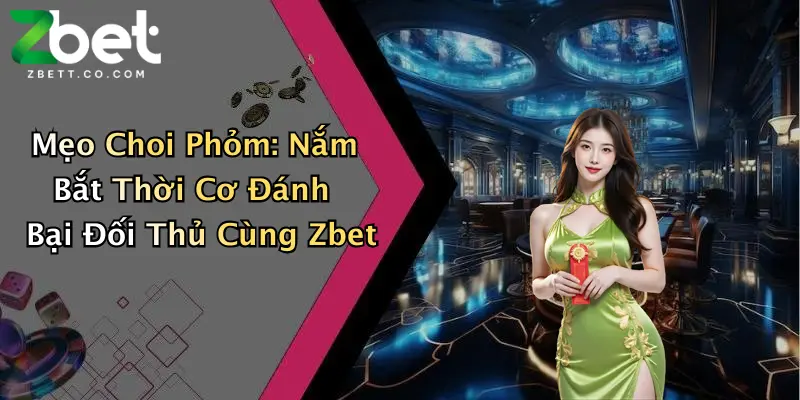Mẹo Choi Phỏm: Nắm Bắt Thời Cơ Đánh Bại Đối Thủ Cùng Zbet
