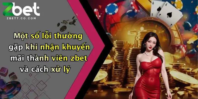 Một số lỗi thường gặp khi nhận khuyến mãi thành viên zbet và cách xử lý