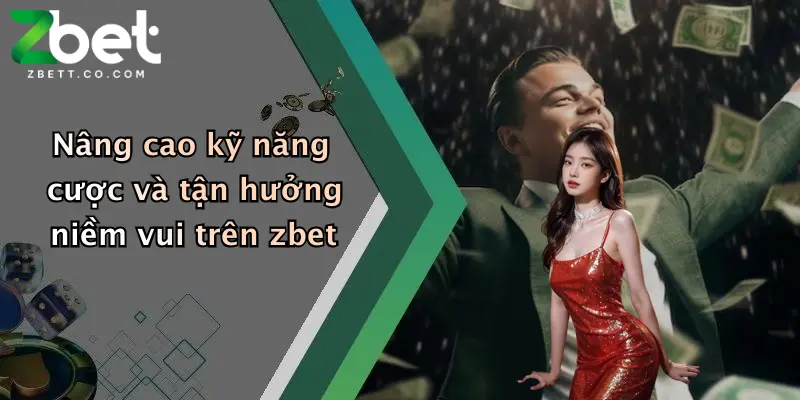 Nâng cao kỹ năng cược và tận hưởng niềm vui trên zbet