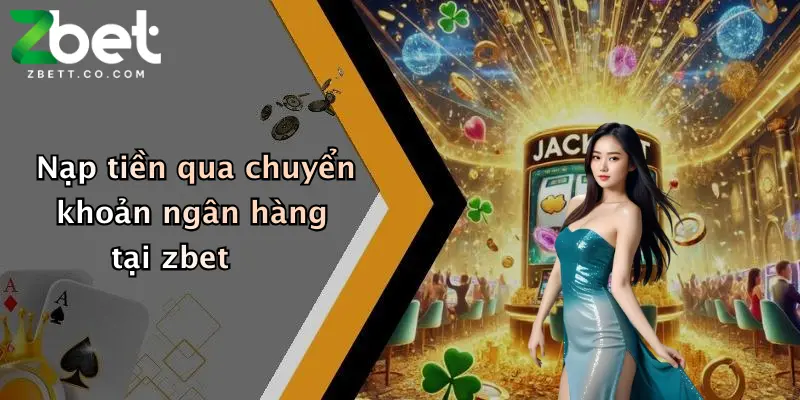 Nạp tiền qua chuyển khoản ngân hàng tại zbet