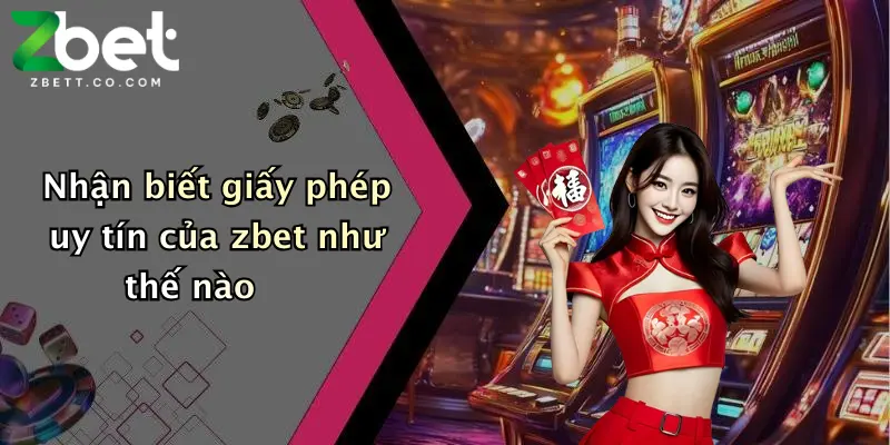 Nhận biết giấy phép uy tín của zbet như thế nào
