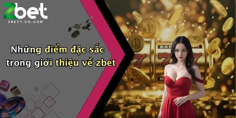 Những điểm đặc sắc trong giới thiệu về zbet