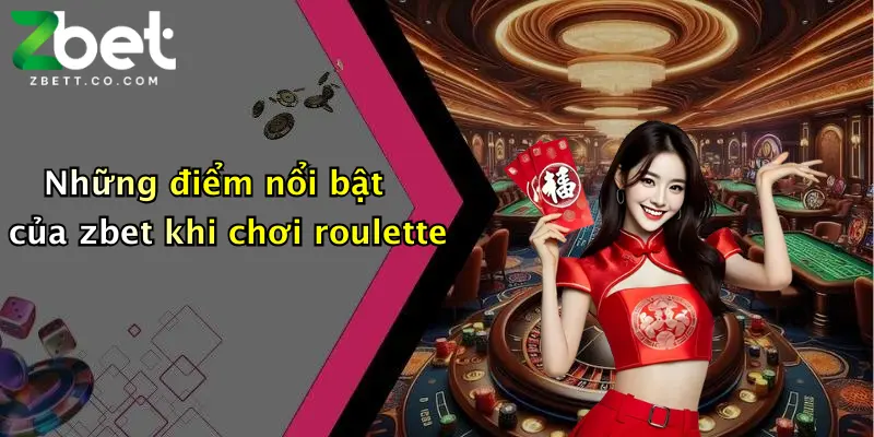 Roulette Zbet: Đỉnh Cao Cá Cược Quay Số Hấp Dẫn, Thưởng Lớn Mỗi Ngày 2 Những điểm nổi bật của zbet khi chơi roulette