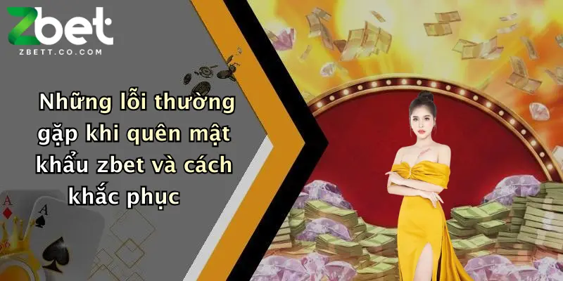 Những lỗi thường gặp khi quên mật khẩu zbet và cách khắc phục