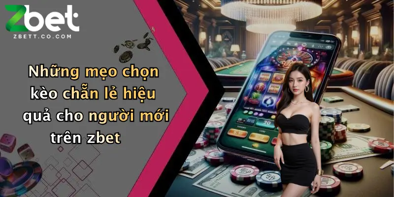 Những mẹo chọn kèo chẵn lẻ hiệu quả cho người mới trên zbet